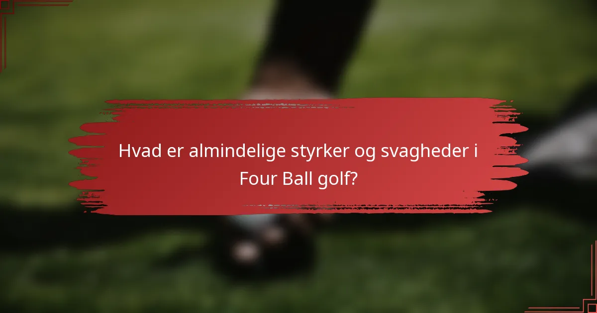 Hvad er almindelige styrker og svagheder i Four Ball golf?