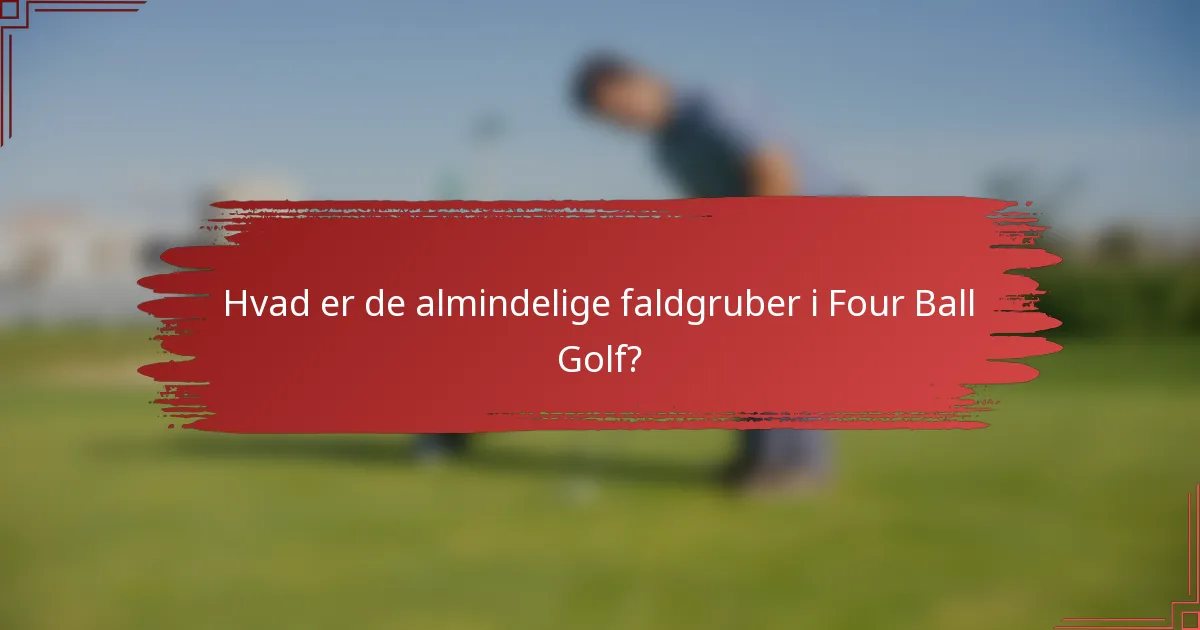 Hvad er de almindelige faldgruber i Four Ball Golf?