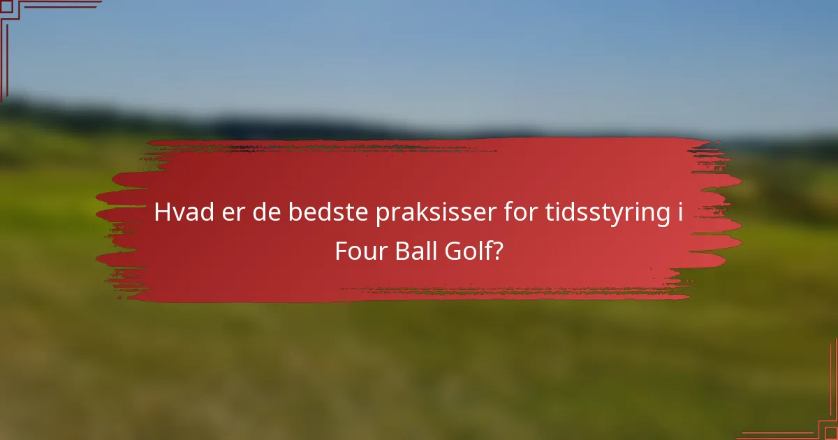 Hvad er de bedste praksisser for tidsstyring i Four Ball Golf?
