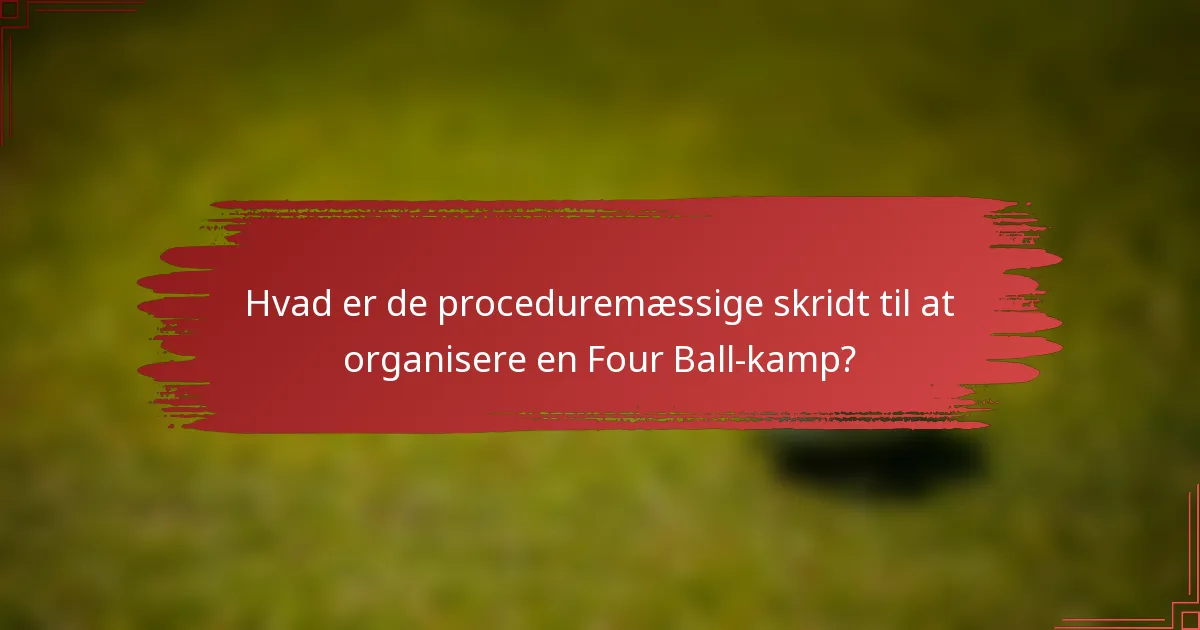 Hvad er de proceduremæssige skridt til at organisere en Four Ball-kamp?