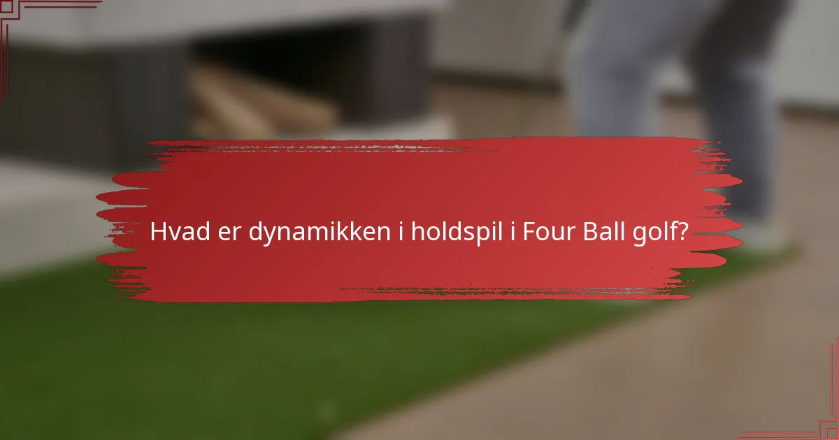 Hvad er dynamikken i holdspil i Four Ball golf?