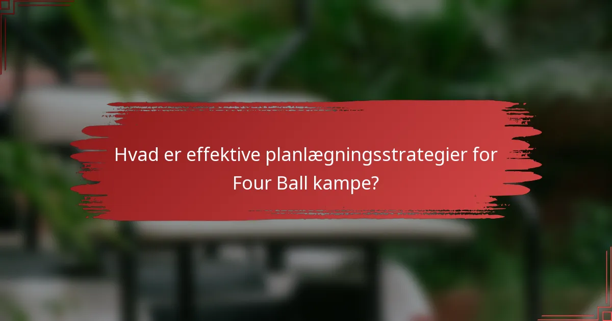 Hvad er effektive planlægningsstrategier for Four Ball kampe?