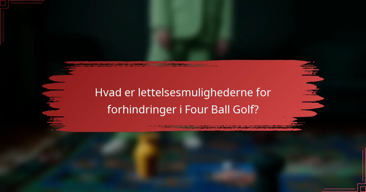 Hvad er lettelsesmulighederne for forhindringer i Four Ball Golf?