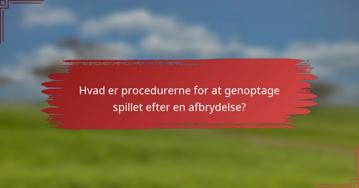 Hvad er procedurerne for at genoptage spillet efter en afbrydelse?