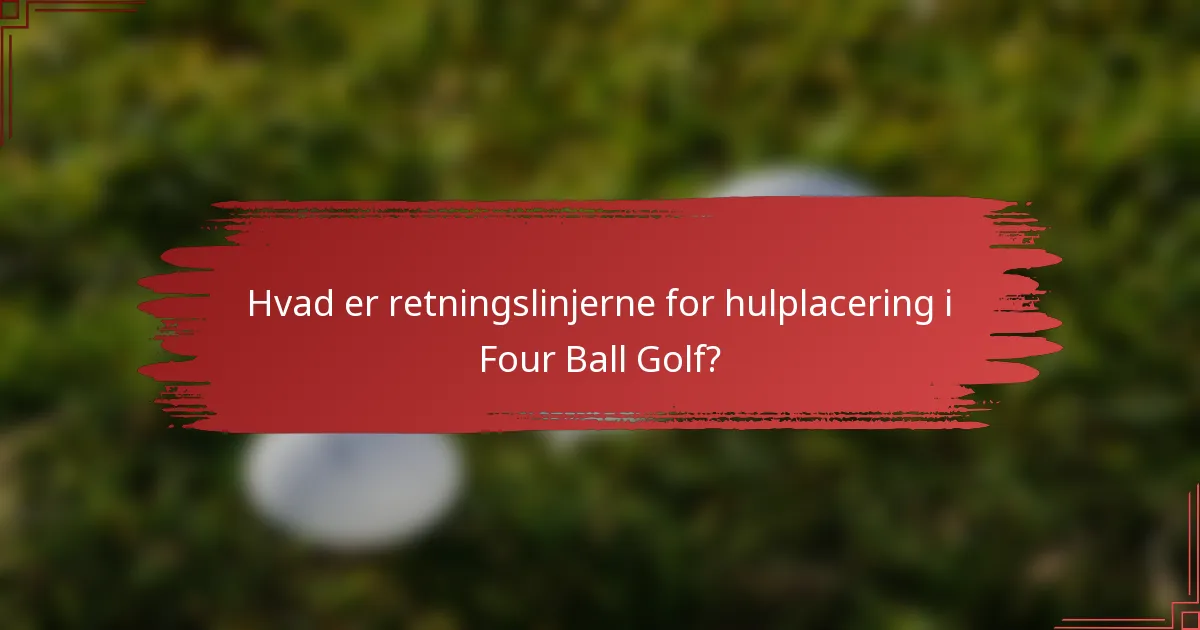 Hvad er retningslinjerne for hulplacering i Four Ball Golf?