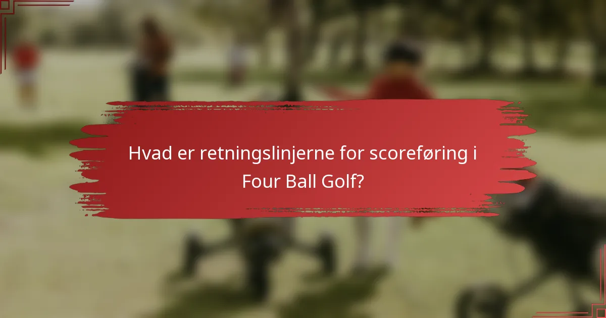 Hvad er retningslinjerne for scoreføring i Four Ball Golf?