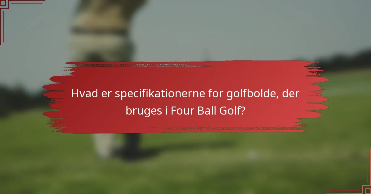 Hvad er specifikationerne for golfbolde, der bruges i Four Ball Golf?