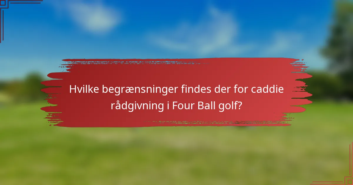 Hvilke begrænsninger findes der for caddie rådgivning i Four Ball golf?