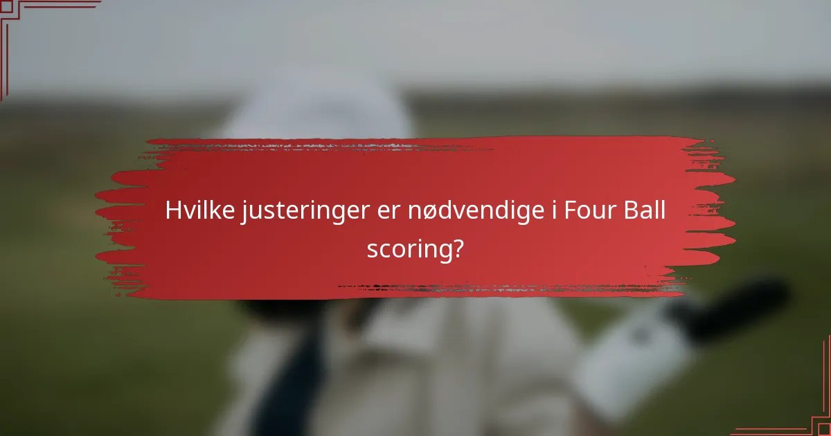 Hvilke justeringer er nødvendige i Four Ball scoring?