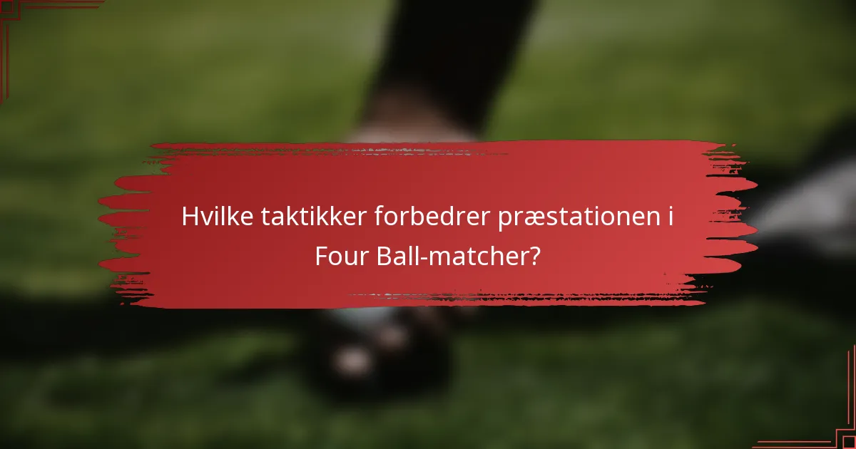 Hvilke taktikker forbedrer præstationen i Four Ball-matcher?