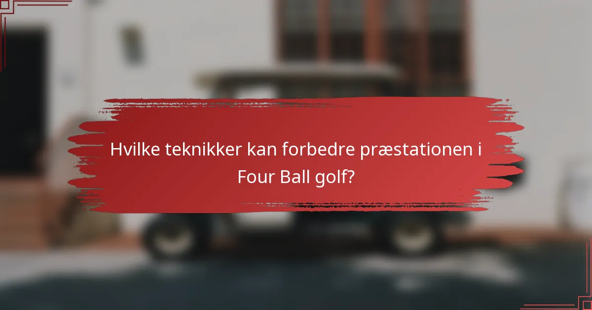 Hvilke teknikker kan forbedre præstationen i Four Ball golf?