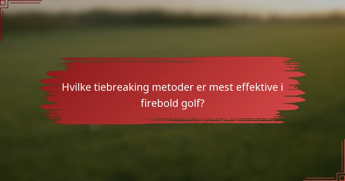 Hvilke tiebreaking metoder er mest effektive i firebold golf?