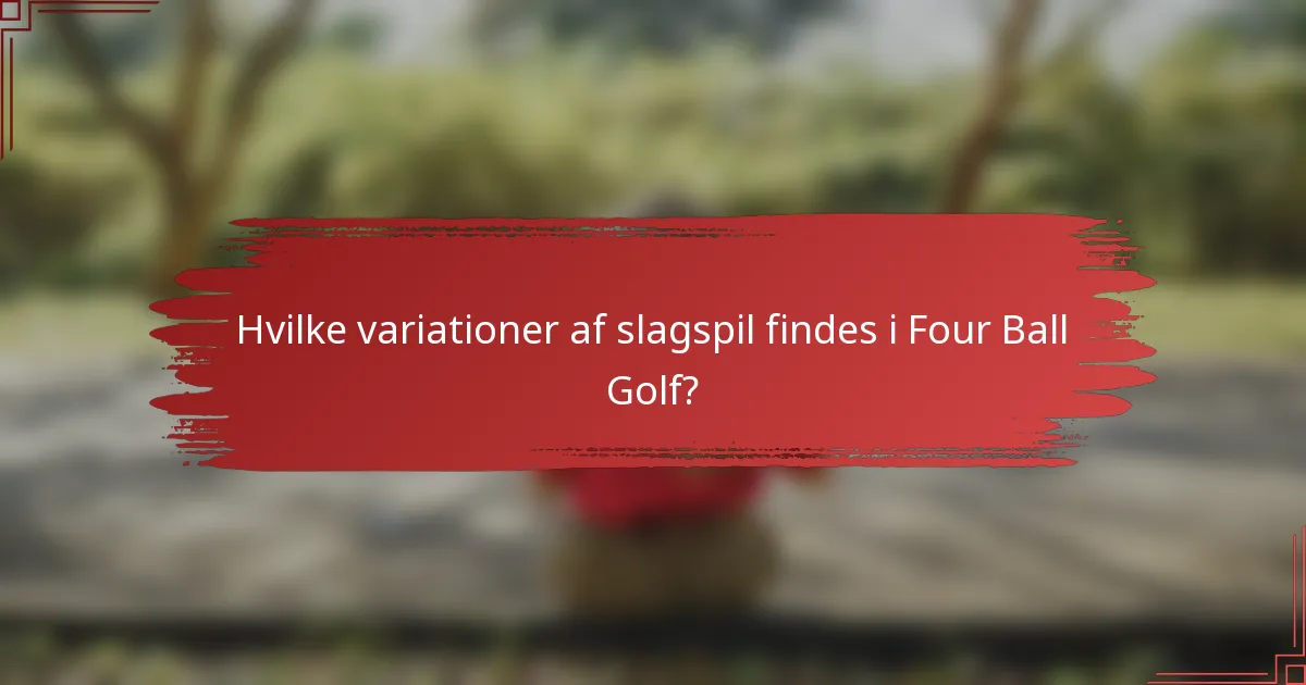 Hvilke variationer af slagspil findes i Four Ball Golf?