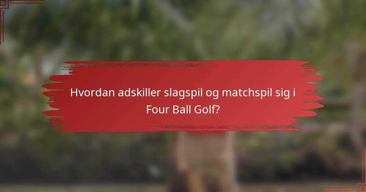 Hvordan adskiller slagspil og matchspil sig i Four Ball Golf?