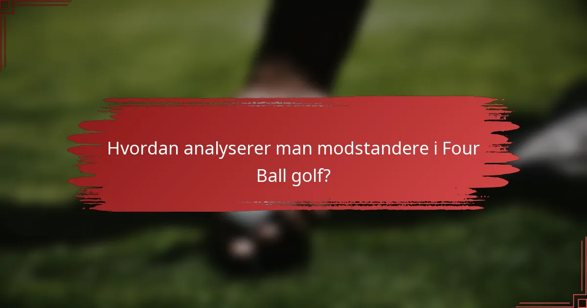 Hvordan analyserer man modstandere i Four Ball golf?