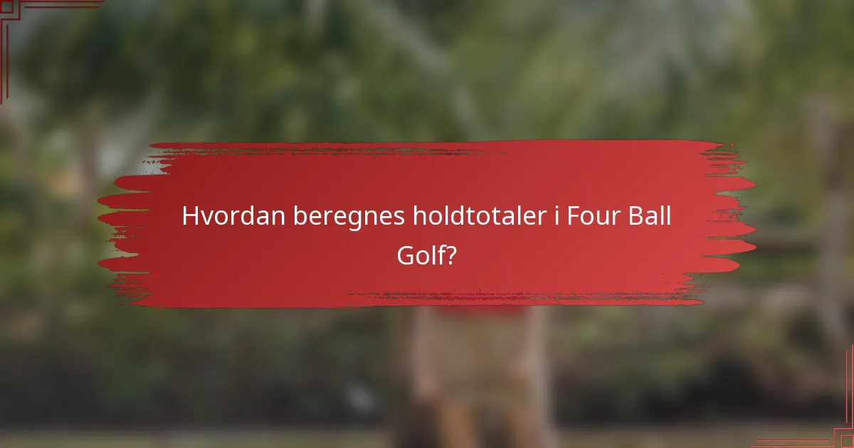 Hvordan beregnes holdtotaler i Four Ball Golf?