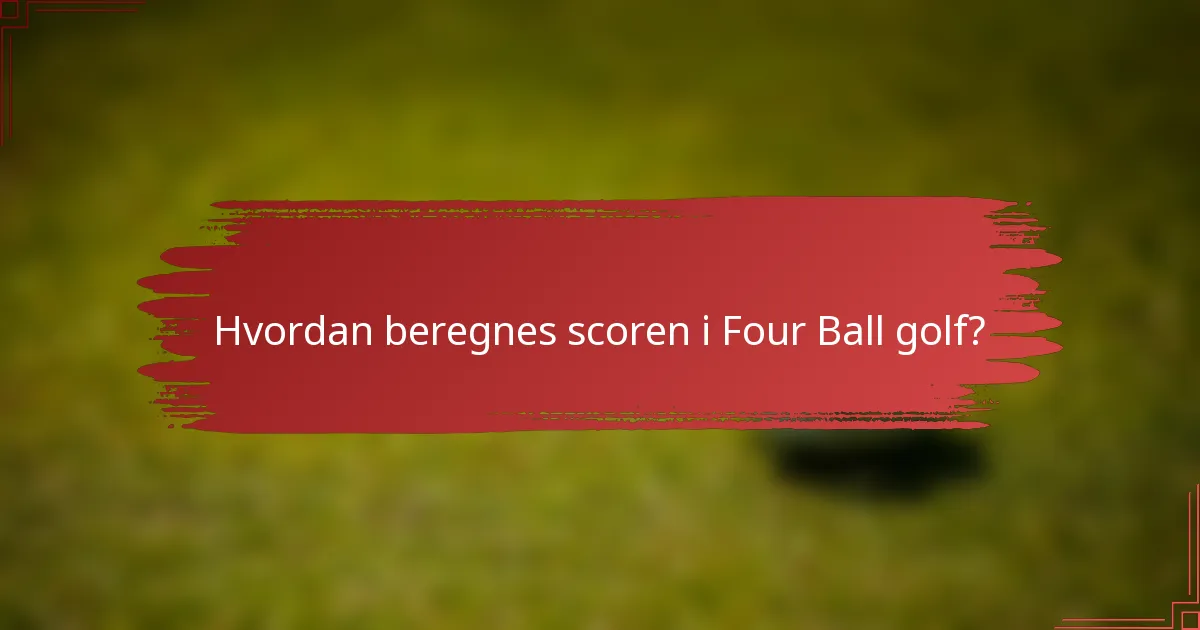 Hvordan beregnes scoren i Four Ball golf?