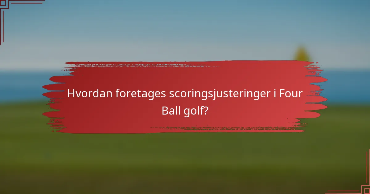 Hvordan foretages scoringsjusteringer i Four Ball golf?