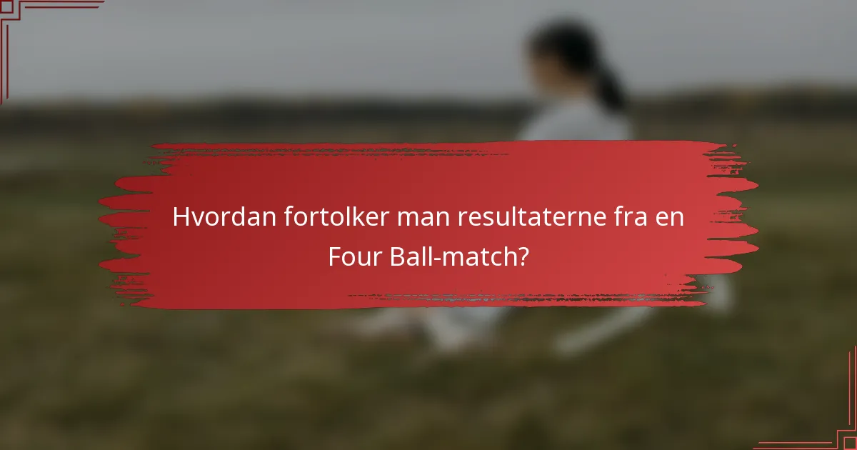 Hvordan fortolker man resultaterne fra en Four Ball-match?
