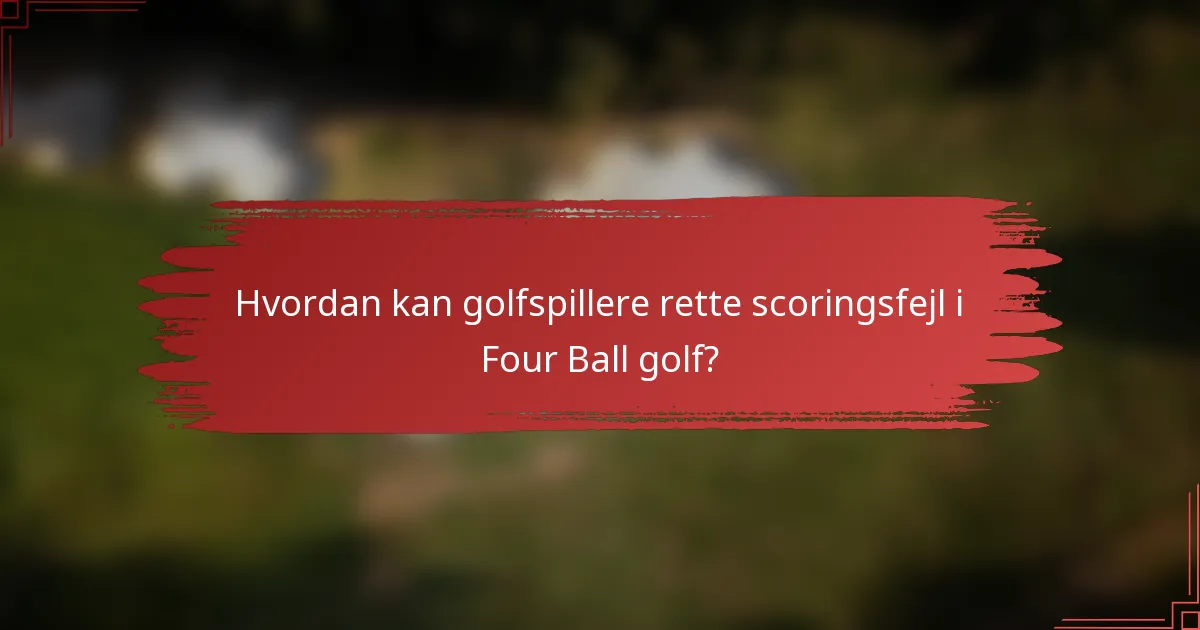 Hvordan kan golfspillere rette scoringsfejl i Four Ball golf?