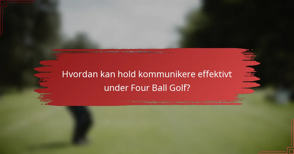 Hvordan kan hold kommunikere effektivt under Four Ball Golf?