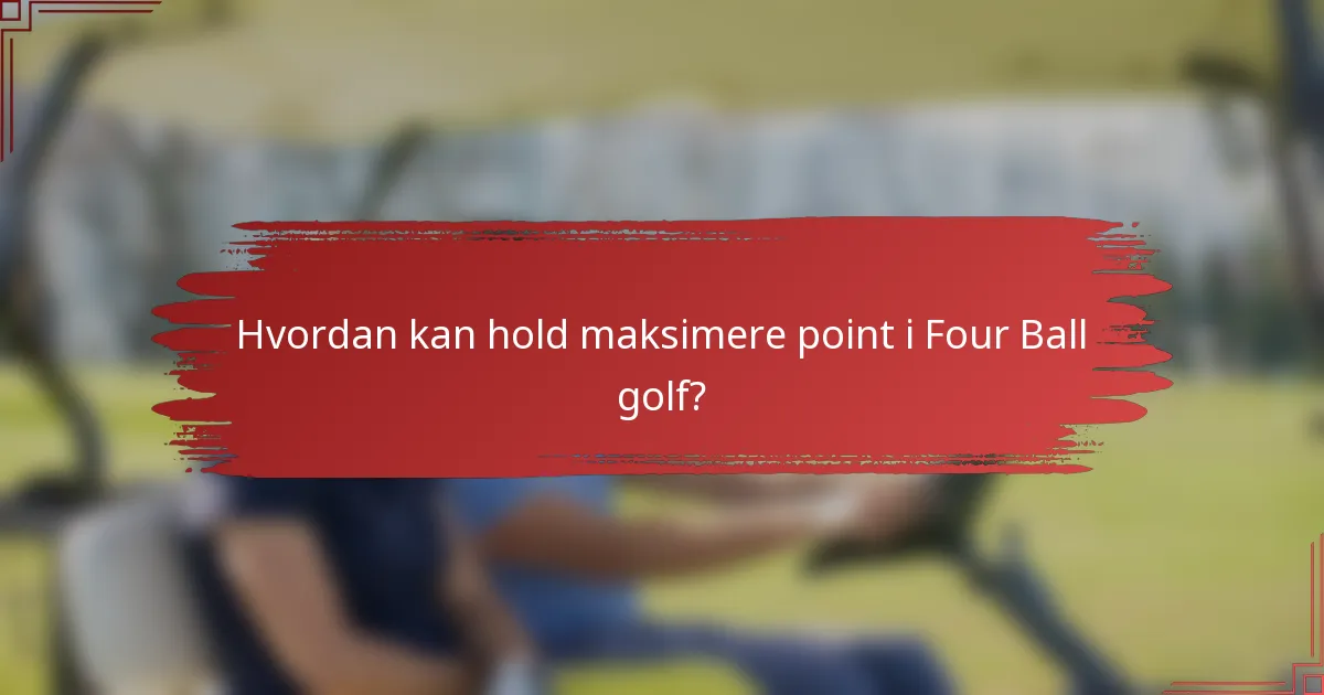 Hvordan kan hold maksimere point i Four Ball golf?