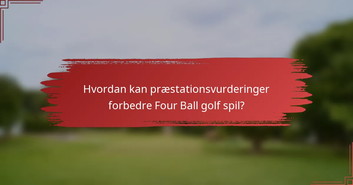 Hvordan kan præstationsvurderinger forbedre Four Ball golf spil?