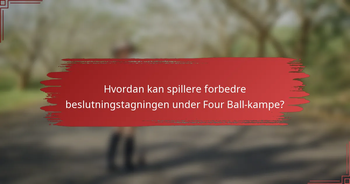 Hvordan kan spillere forbedre beslutningstagningen under Four Ball-kampe?
