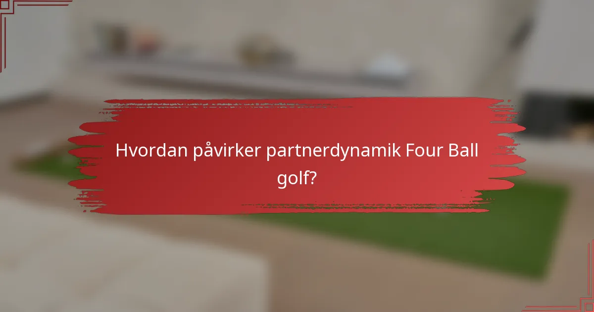 Hvordan påvirker partnerdynamik Four Ball golf?