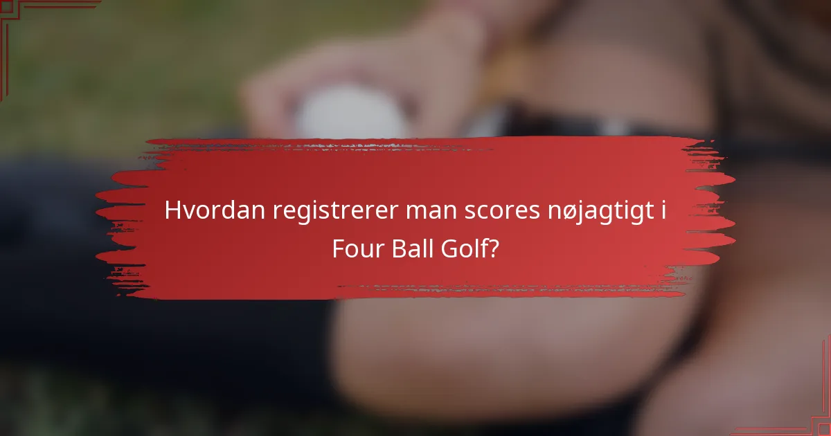 Hvordan registrerer man scores nøjagtigt i Four Ball Golf?