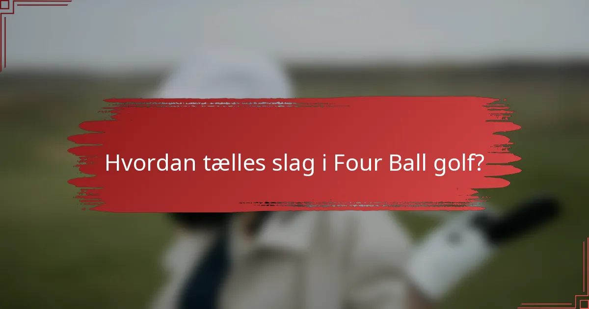 Hvordan tælles slag i Four Ball golf?