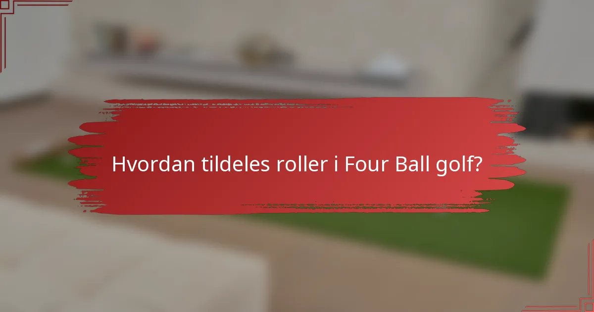 Hvordan tildeles roller i Four Ball golf?