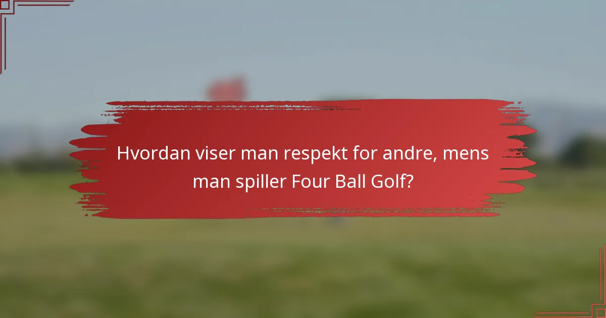 Hvordan viser man respekt for andre, mens man spiller Four Ball Golf?